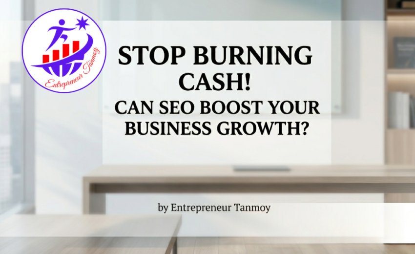 Stop Burning Cash! Can SEO Boost Your Business Growth?